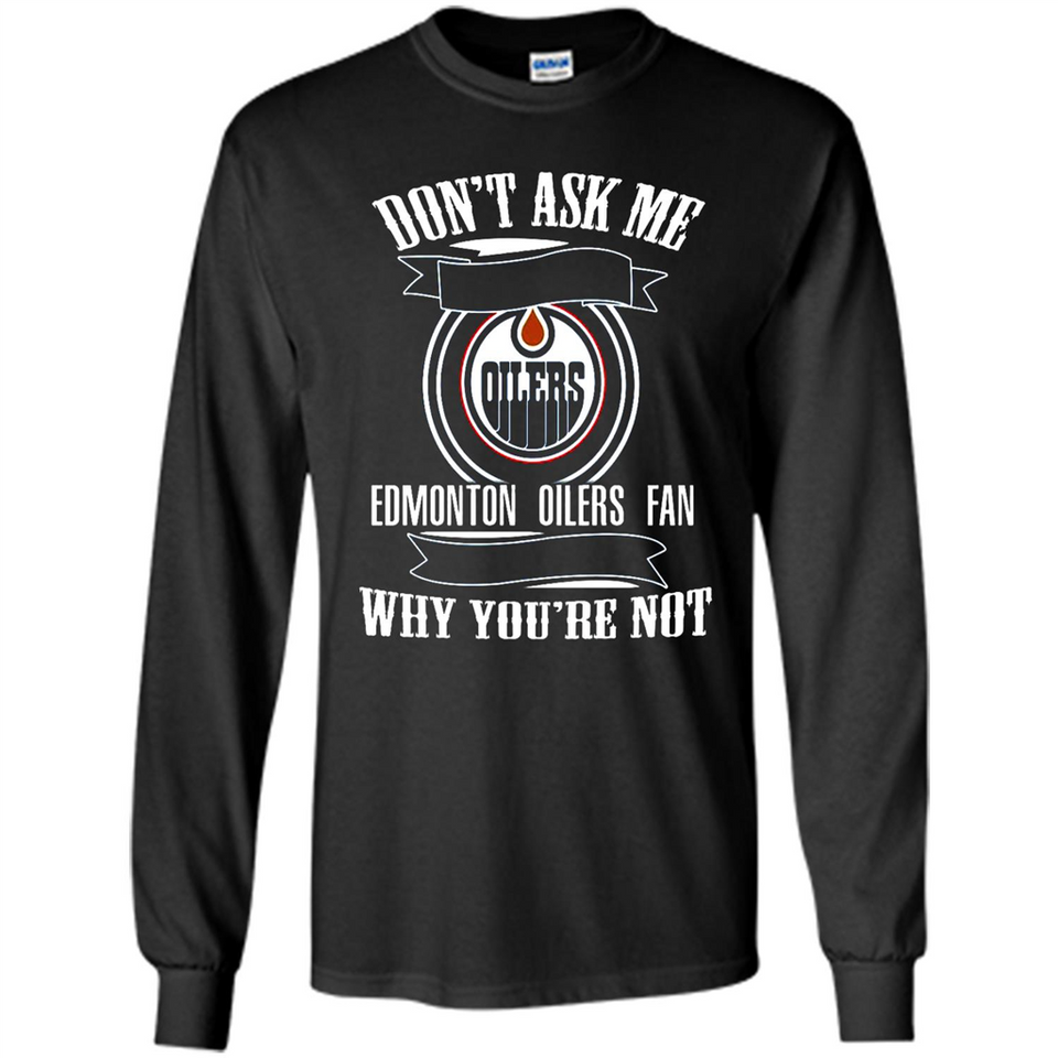 Don't Ask Me Why I'm A Edmonton Oilers Fan Ask Yourself