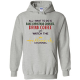 All I Want To Do Is Bake Christmas Cookies Drink Coffee And Watch The Hallmark Channel - Hoodie