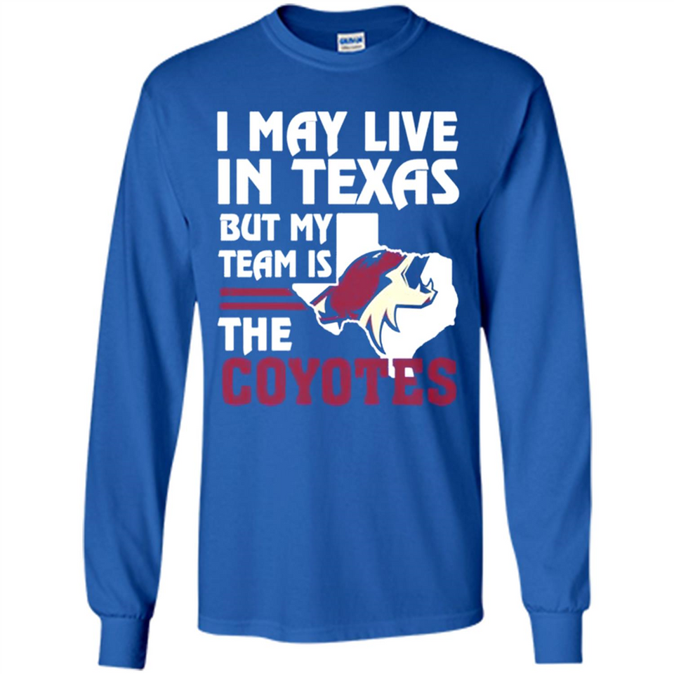 I May Live In Texas But My Team Is The Coyotes - Long Sleeve T-Shirt