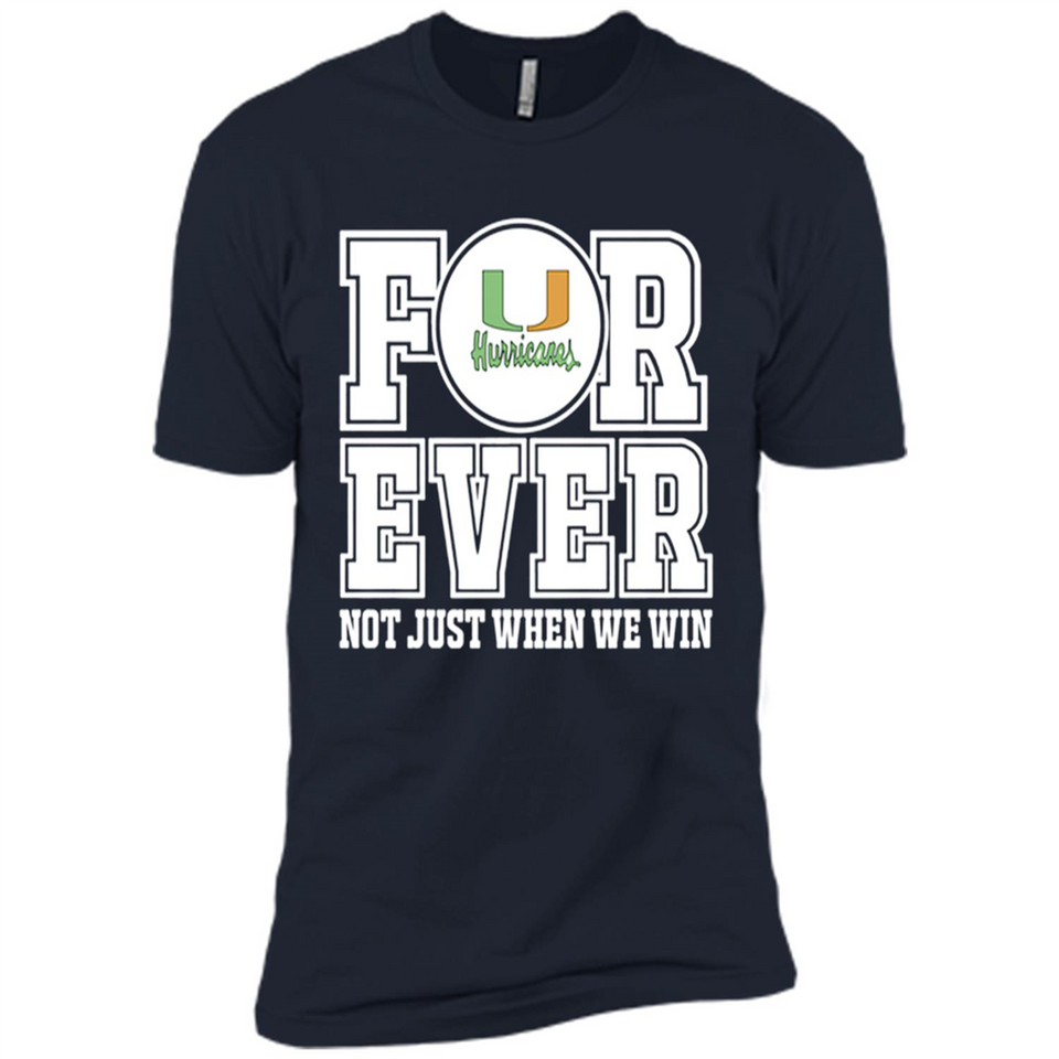Miami Hurricanes Forever For ever not just when we win - Premium Short Sleeve T-Shirt