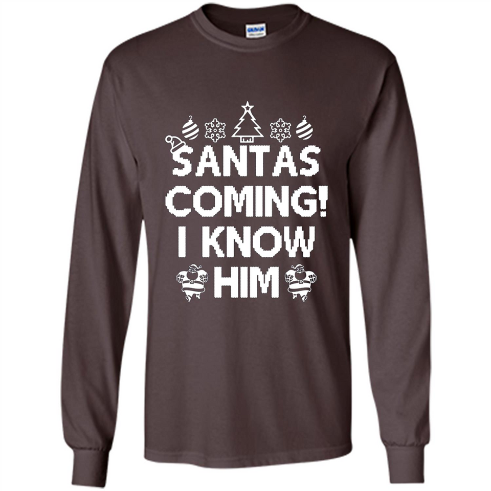 Santa's Coming I Know Him Shirt Santa Ugly Christmas T-Shirt Funny Santa Christmas