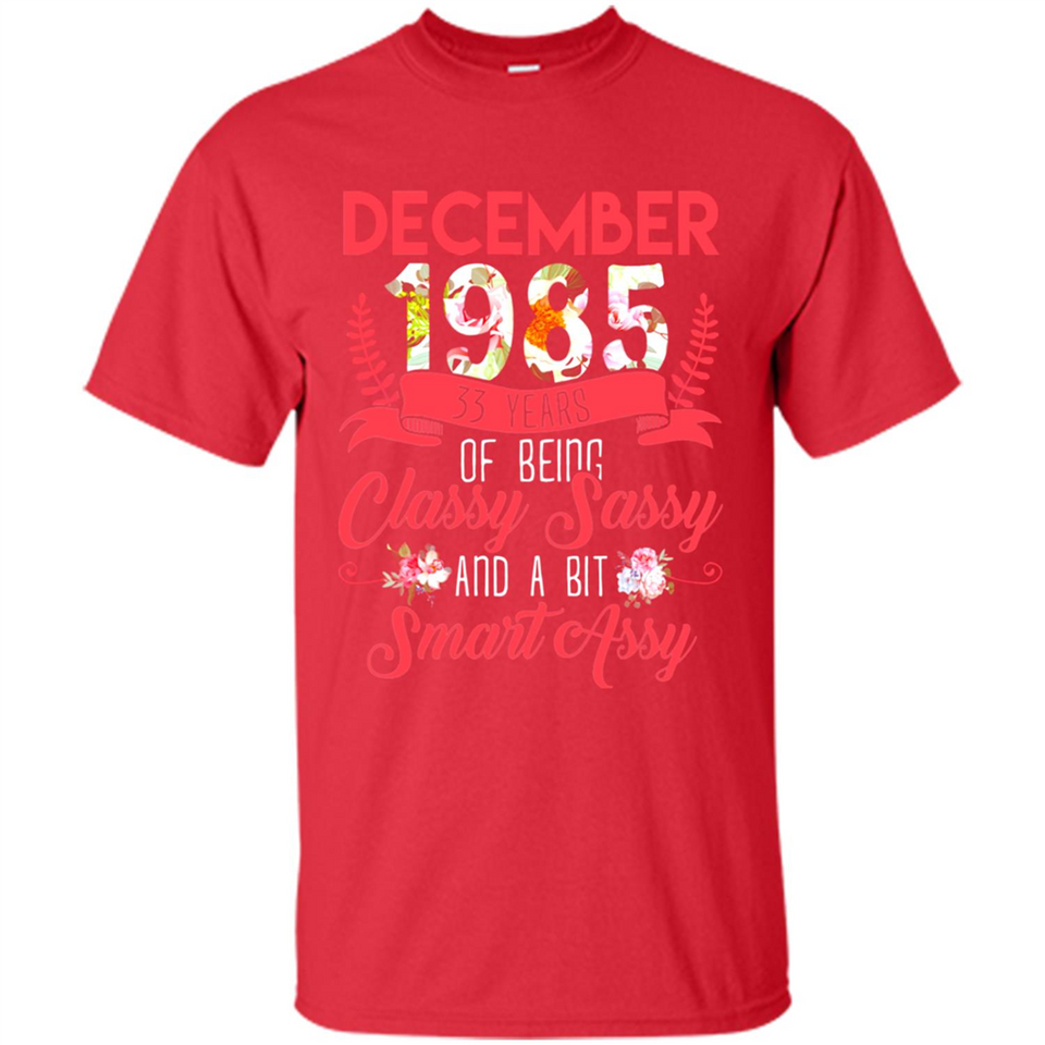 December 1985 33 Years Of Being Classy Sassy - Shirt