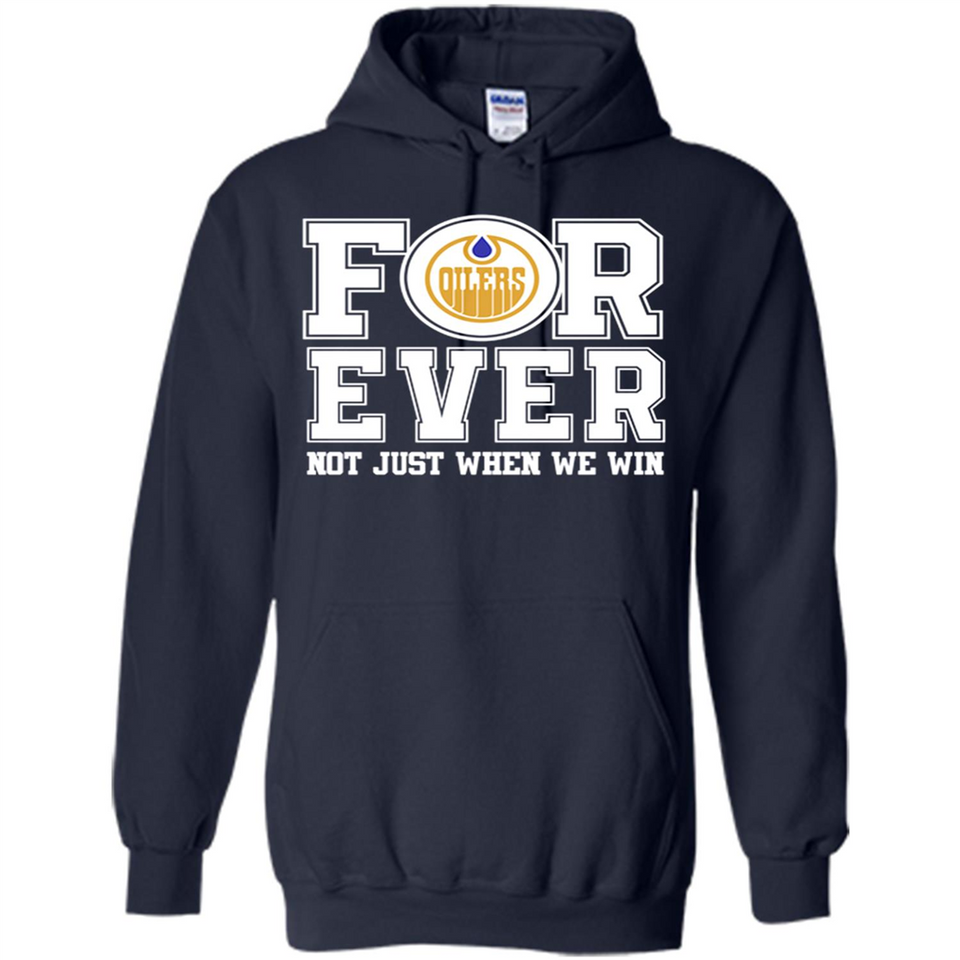 Edmonton Oilers Forever For ever not just when we win - Hoodie