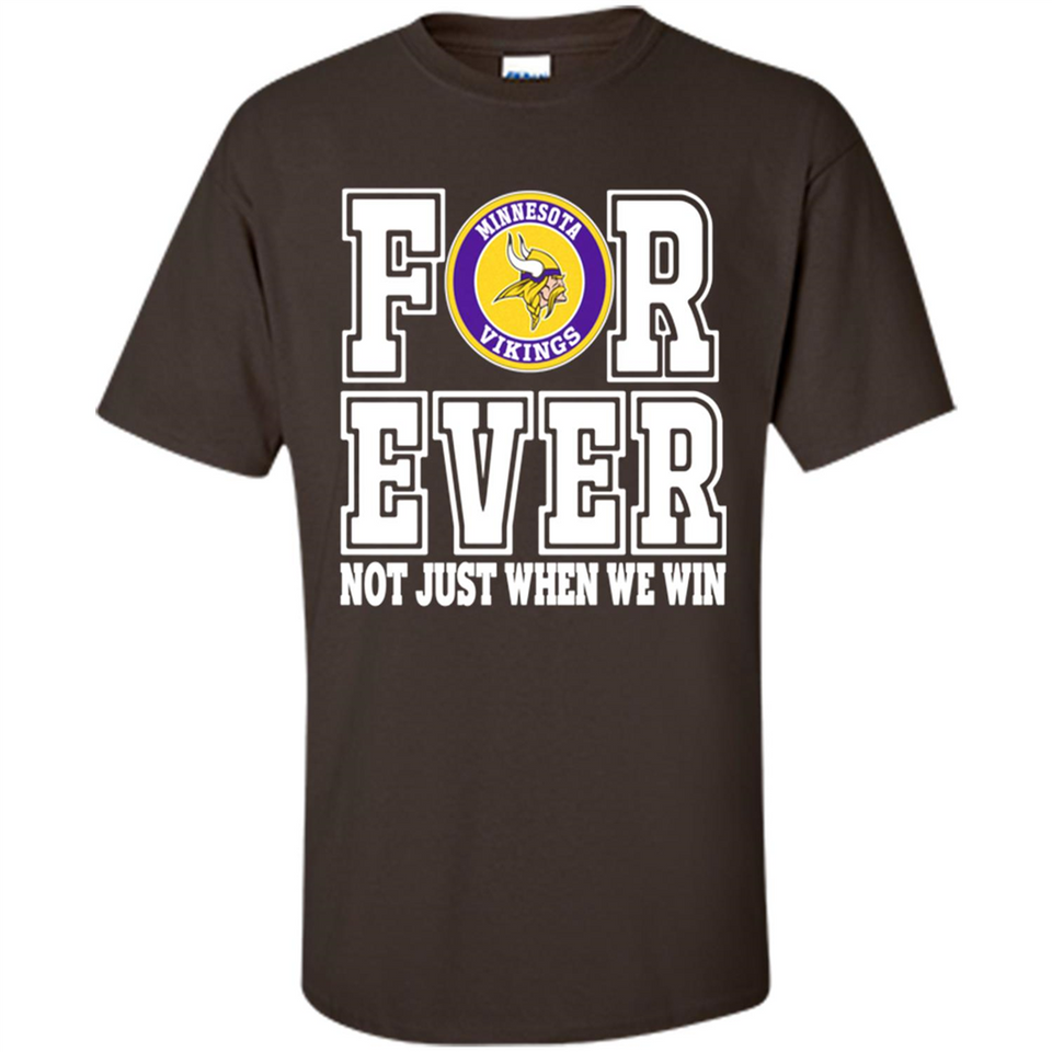 Minnesota Vikings Forever For ever not just when we win - Shirt