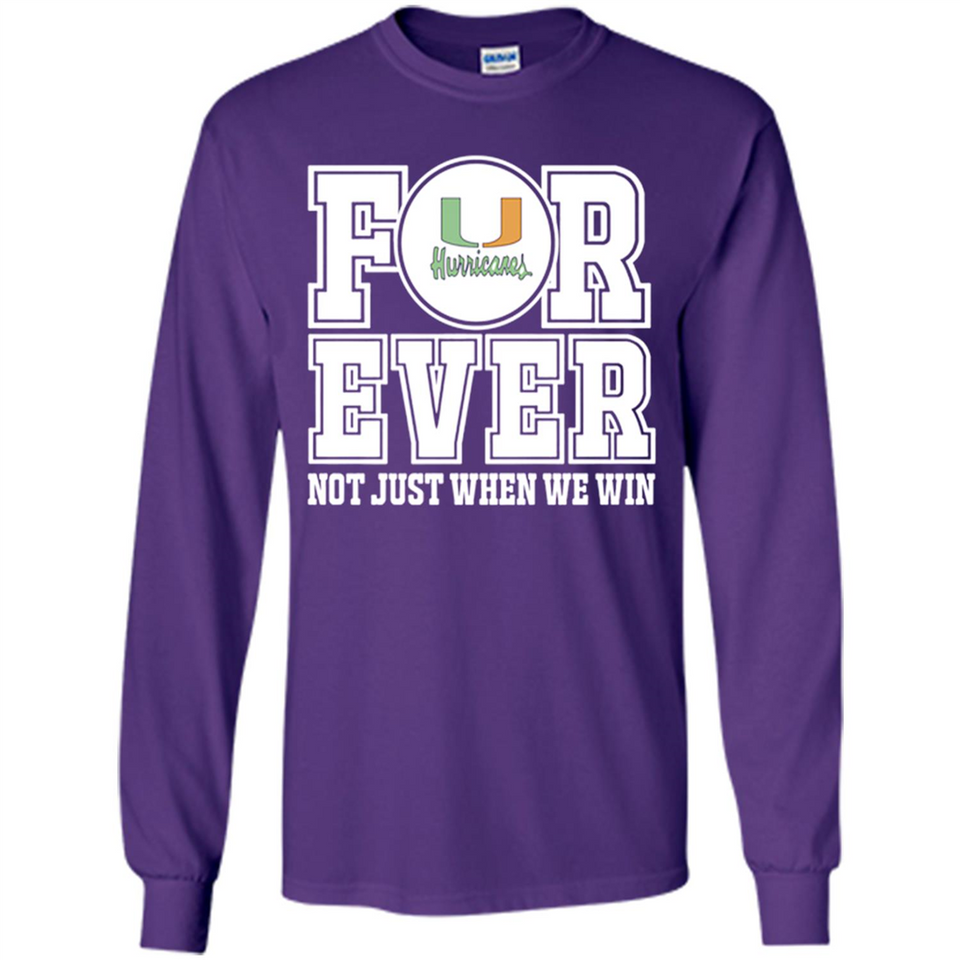 Miami Hurricanes Forever For ever not just when we win - Long Sleeve T-Shirt