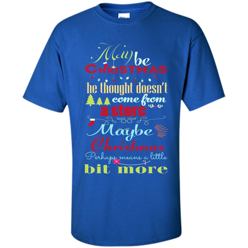 Maybe Christmas Doesn't Come From Store Christmas Means - Shirt