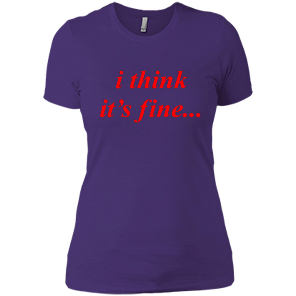 I Think It's Fine - Ladies' Boyfriend T-Shirt