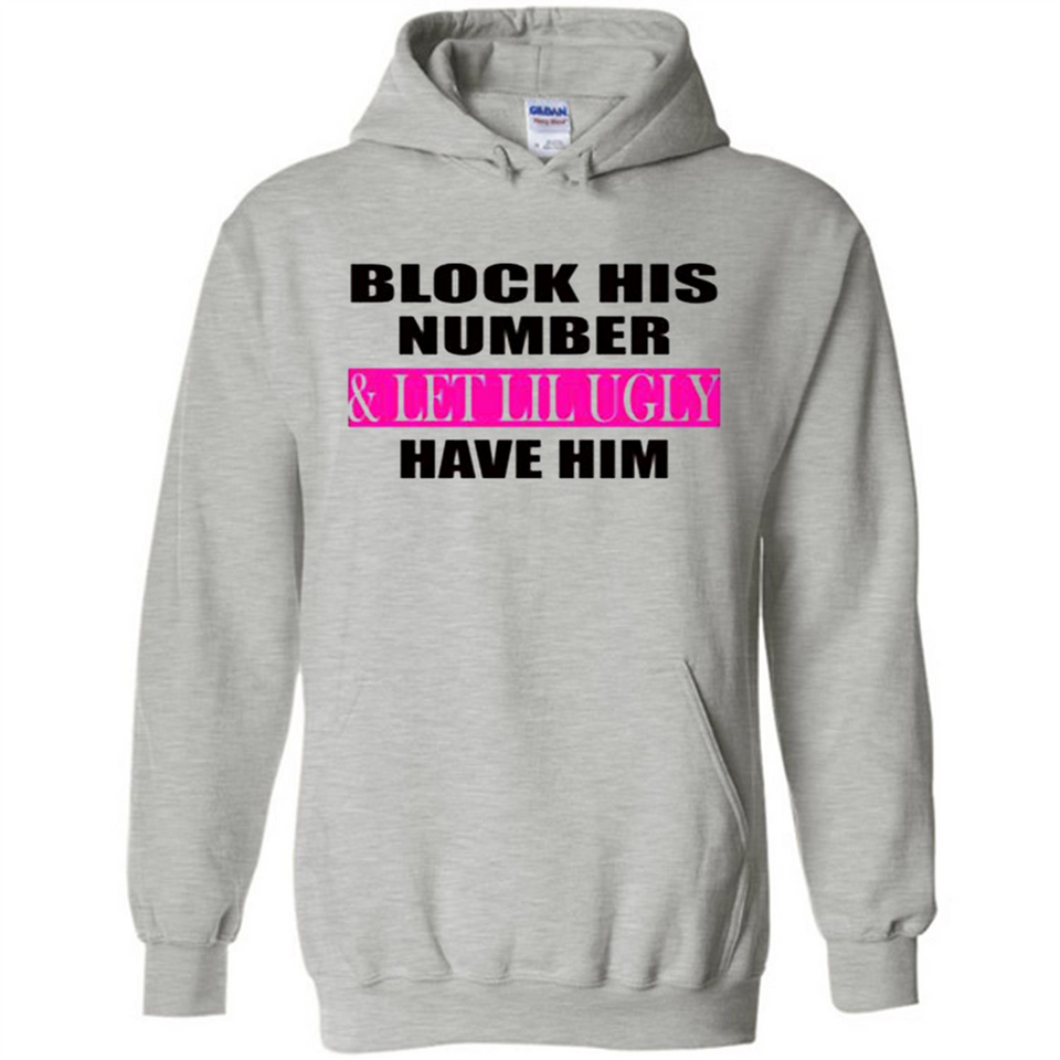Block his number & let lil ugly have him - Hoodie