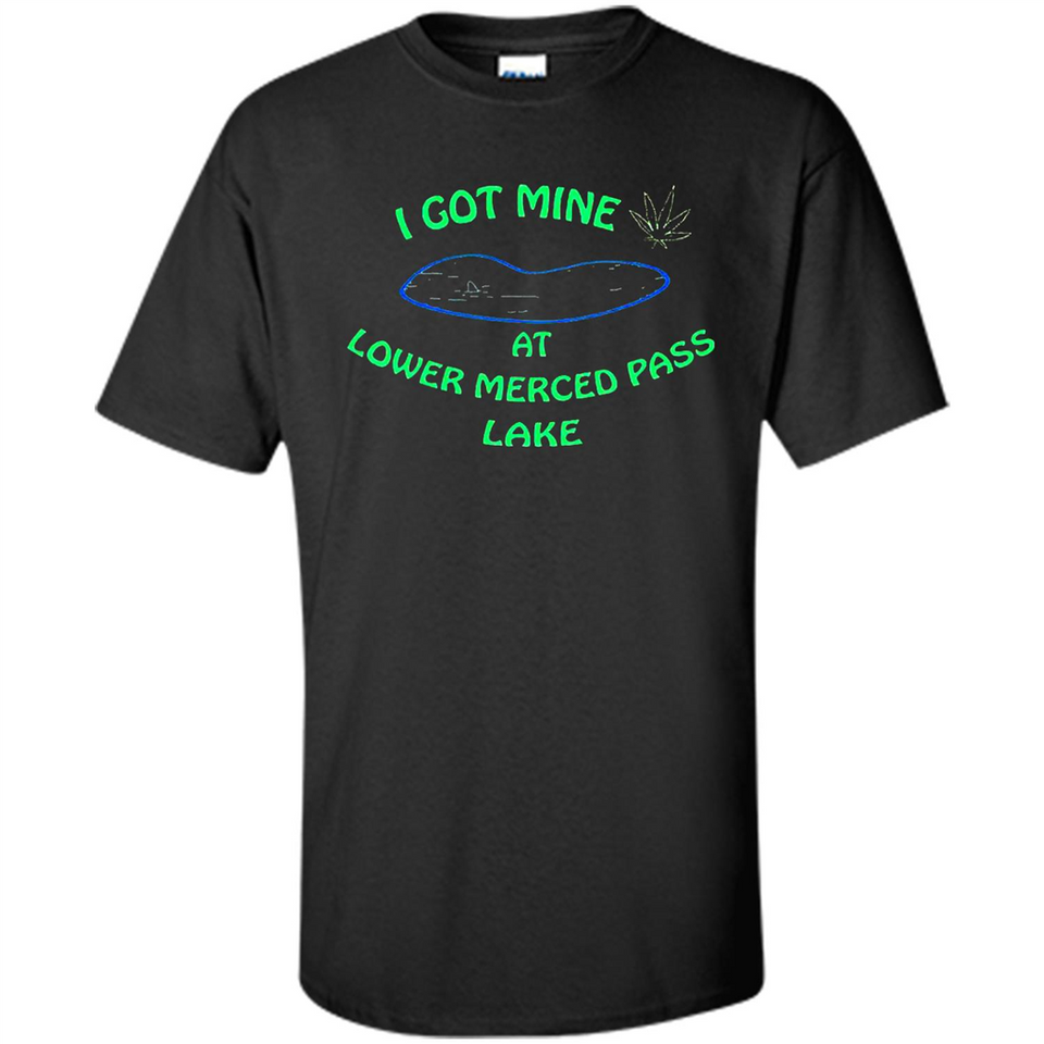 I Got Mine At Lower Merced Pass Lake - Shirt