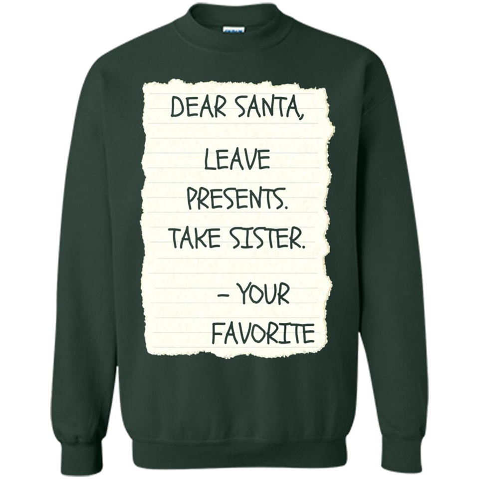 Dear Santa Leave Presents Take Sister Christmas - Sweatshirt