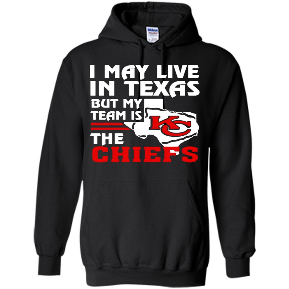 I May Live In Texas But My Team Is The Chiefs - Hoodie
