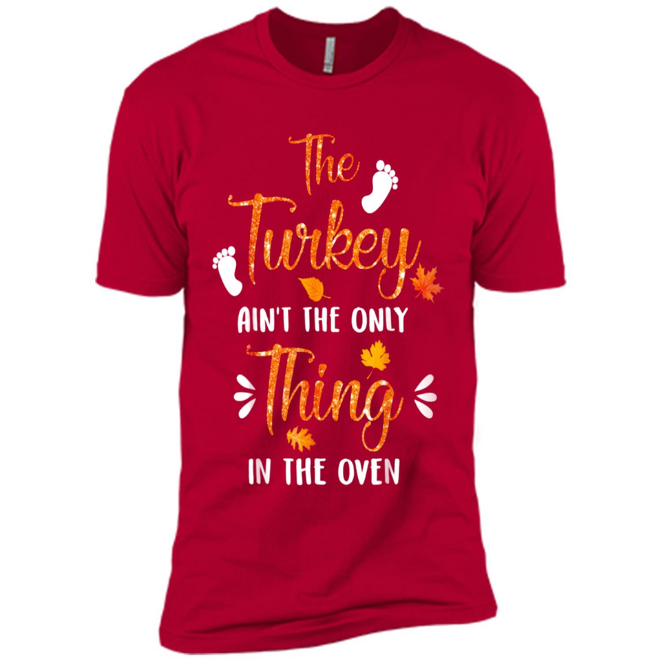 The Turkey Ain’t the Only Thing in the Oven Turkey Day - Premium Short Sleeve T-Shirt