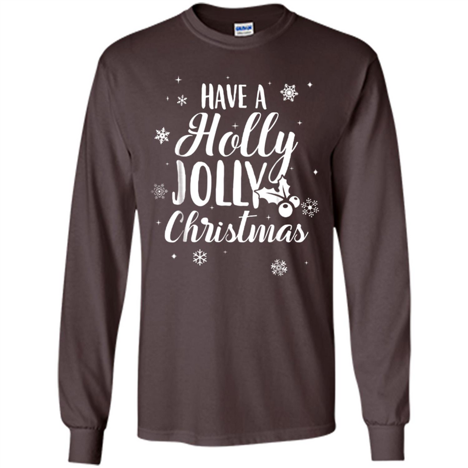 Have A Holly Jolly Christmas - Long Sleeve T-Shirt