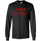 I Think It's Fine - Long Sleeve T-Shirt