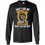 Don't Ask Me Why I'm A Jacksonville Jaguars Fan Ask Yourself