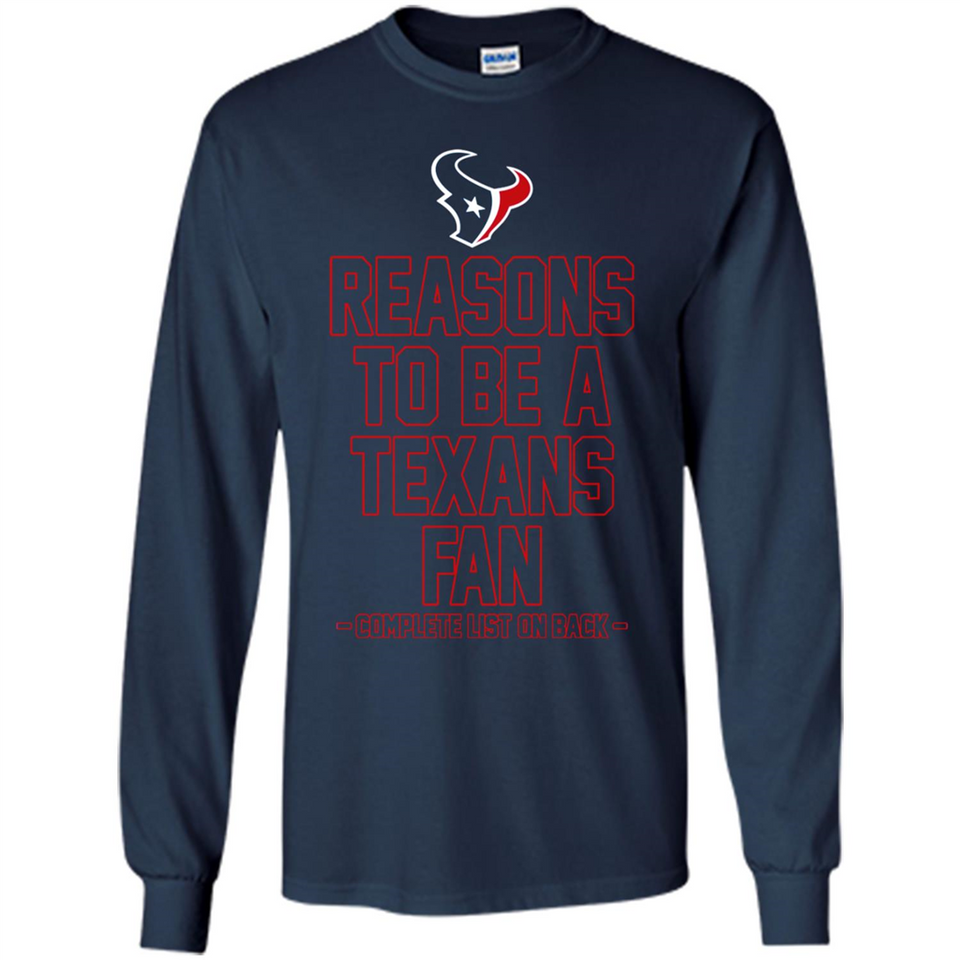 Reasons to be a Houston Texans Fan Complete List on Back - Long Sleeve T-Shirt