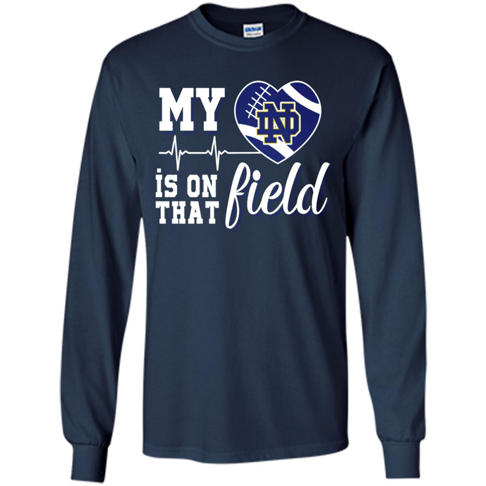 Notre Dame Fighting Irish Football My Heart is on that Field - Long Sleeve T-Shirt