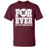 Milwaukee Brewers Forever For ever not just when we win - Shirt