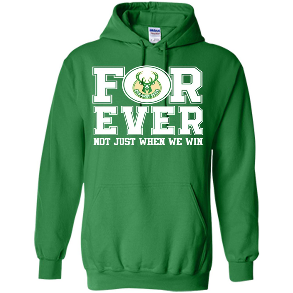 Milwaukee Bucks Forever For ever not just when we win - Hoodie