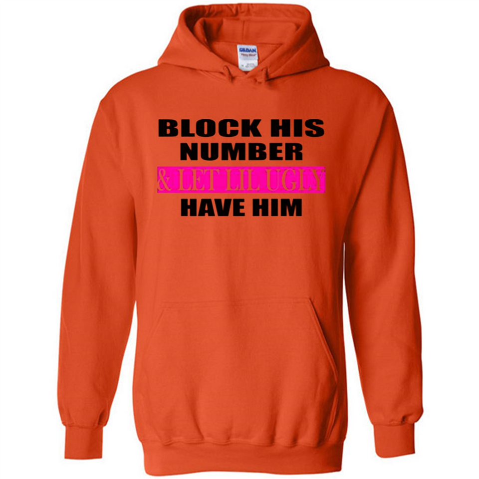 Block his number & let lil ugly have him - Hoodie