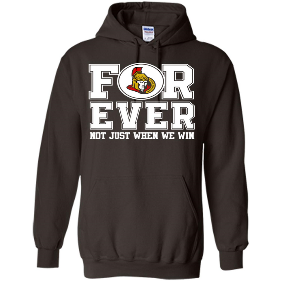 Ottawa Senators Forever For ever not just when we win - Hoodie