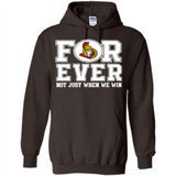 Ottawa Senators Forever For ever not just when we win - Hoodie