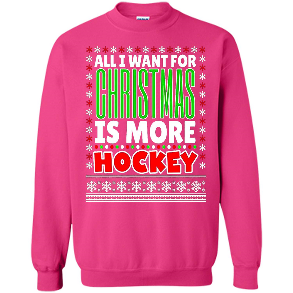 All I Want For Christmas Is More Hockey Christmas - Sweatshirt