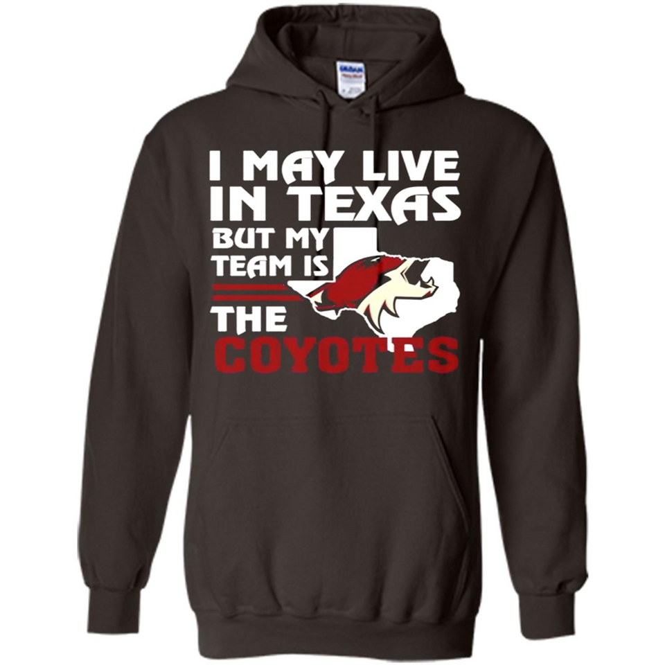 I May Live In Texas But My Team Is The Coyotes - Hoodie