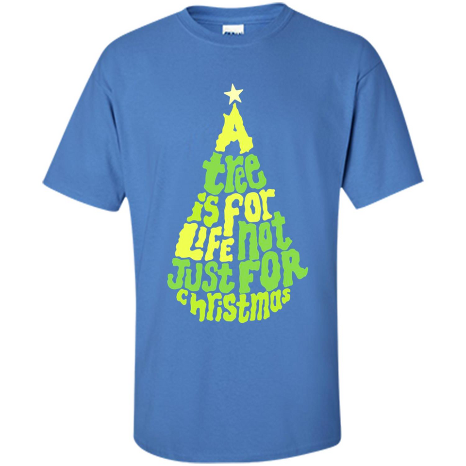 A Tree Is For Life Not Just For Christmas - Shirt