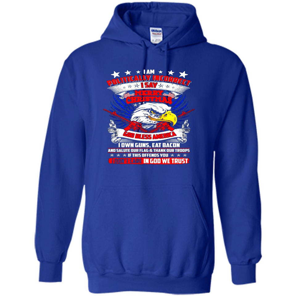 I Am Politically Incorrect I Say Merry Christmas America - Hoodie