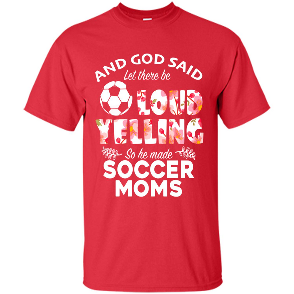 God Said let There Be Loud Yelling So He Made Soccer Moms - Shirt