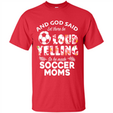 God Said let There Be Loud Yelling So He Made Soccer Moms - Shirt