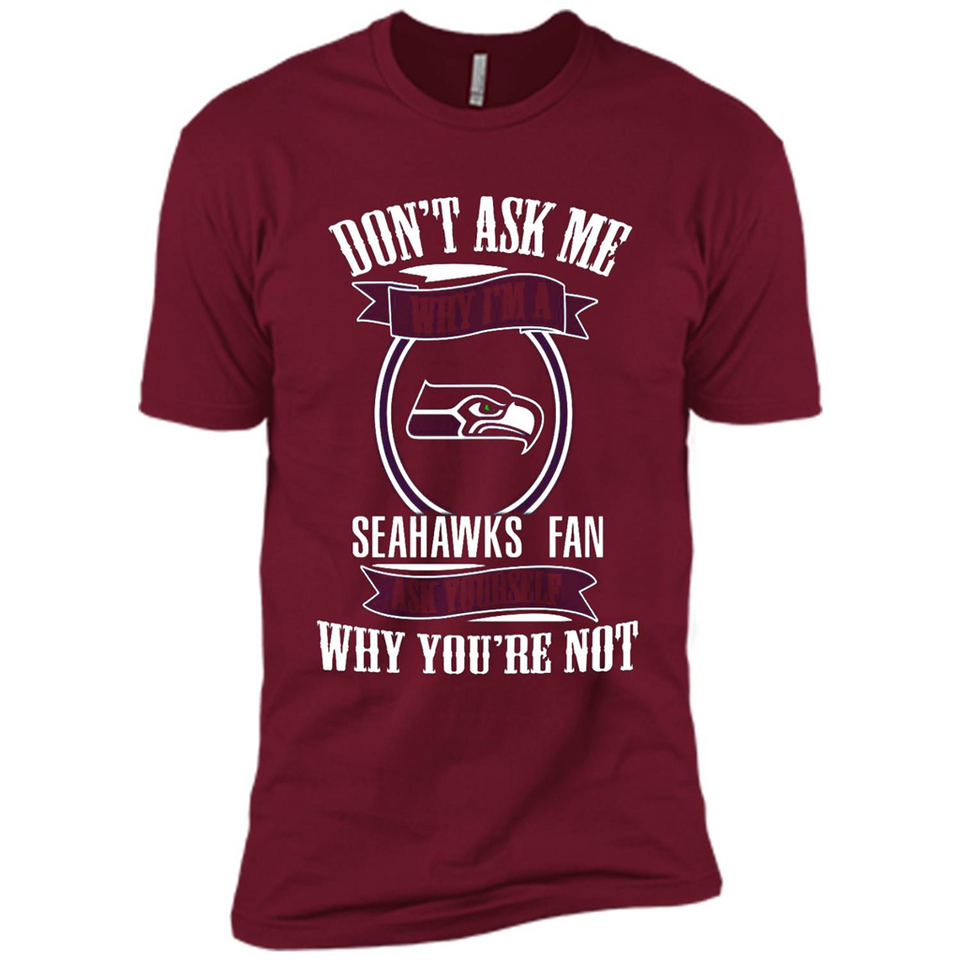 Don't Ask Me Why I'm A Seattle Seahawks Fan Ask Yourself