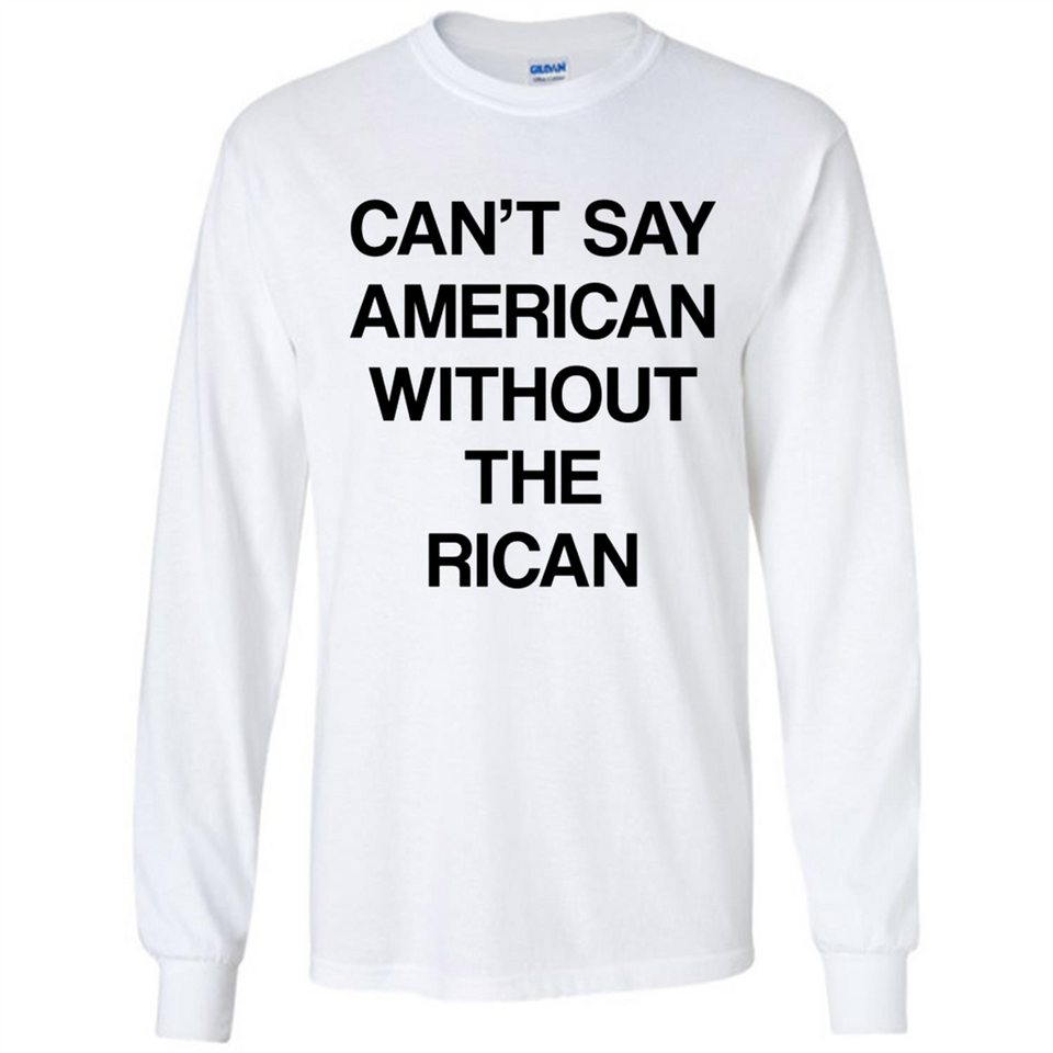 Can't Say American Without the Rican - Long Sleeve T-Shirt