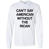 Can't Say American Without the Rican - Long Sleeve T-Shirt