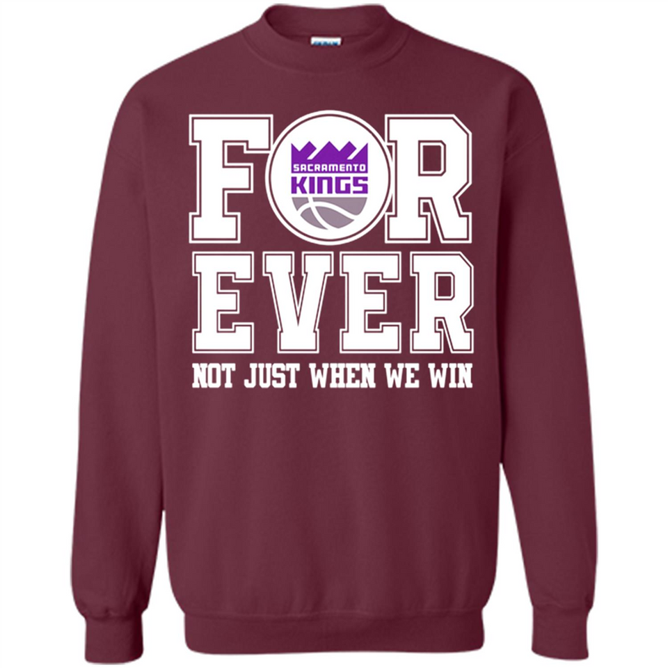 Sacramento Kings Forever For ever not just when we win - Sweatshirt