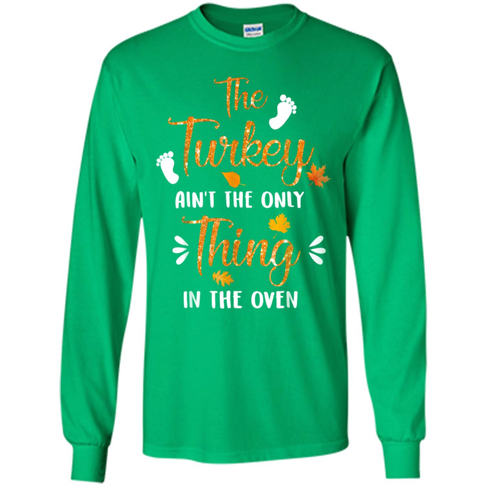 The Turkey Ain’t the Only Thing in the Oven Turkey Day - Long Sleeve T-Shirt