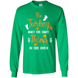 The Turkey Ain’t the Only Thing in the Oven Turkey Day - Long Sleeve T-Shirt