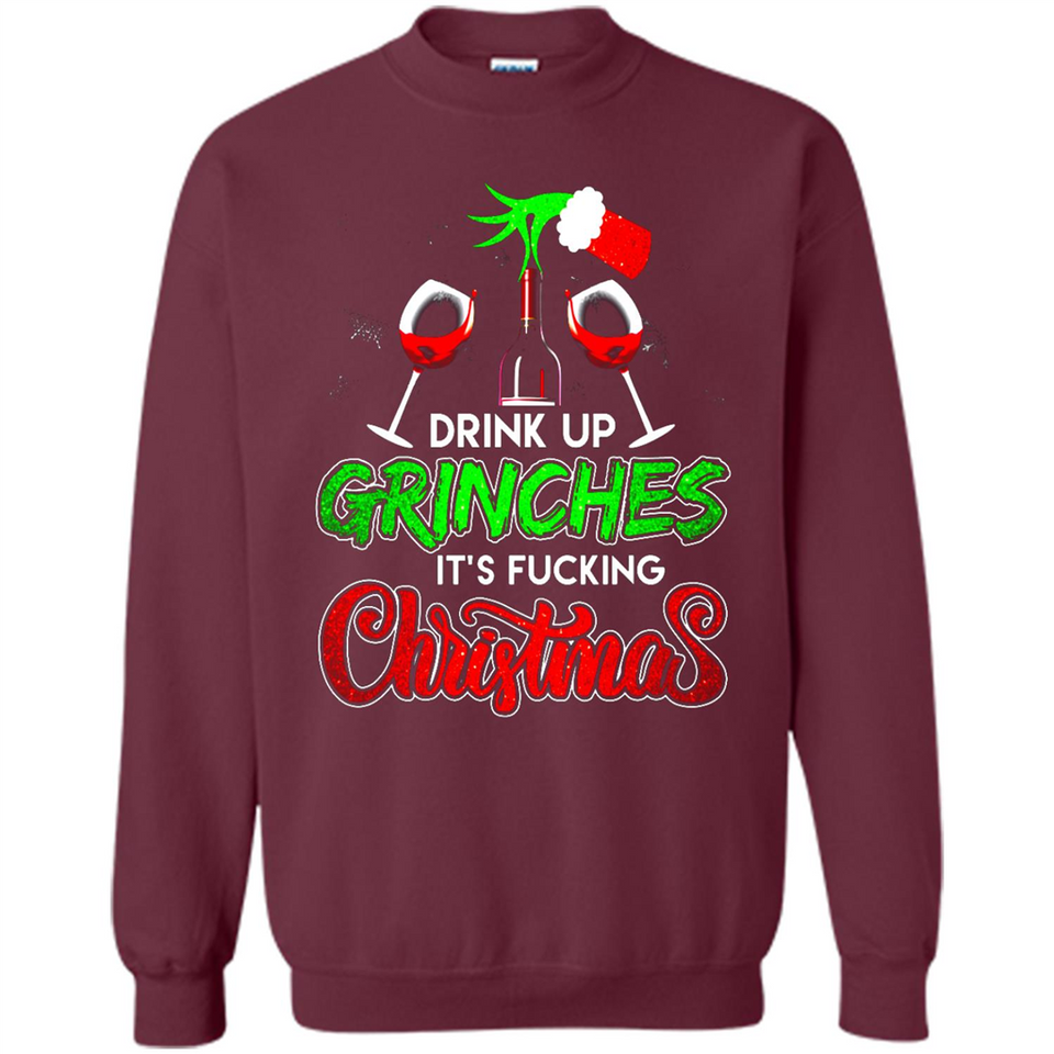 Drink Up Grinches It_s Fucking Christmas Funny Sweatshirt - Sweatshirt