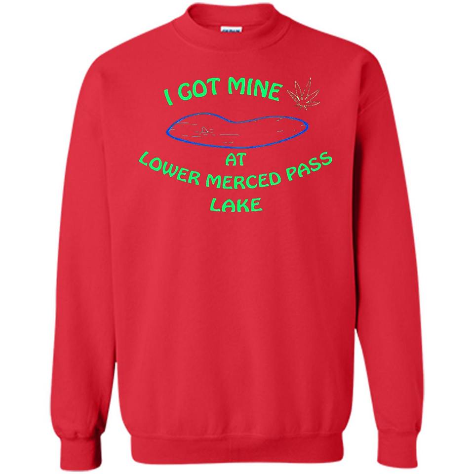 I Got Mine At Lower Merced Pass Lake - Sweatshirt