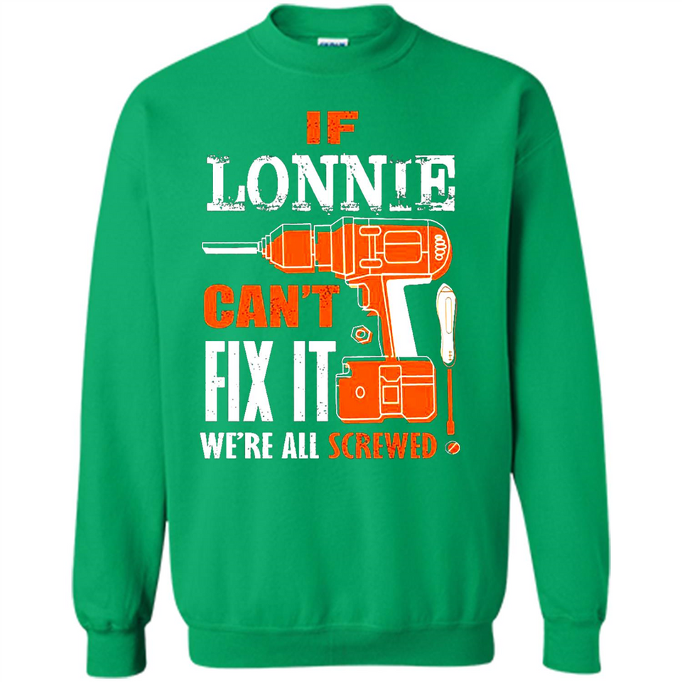 If Lonnie Can't Fix It We're All Screwed - Sweatshirt