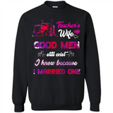 Trucker’s Wife Good Men Still Exist I Know Because I Married One - Sweatshirt