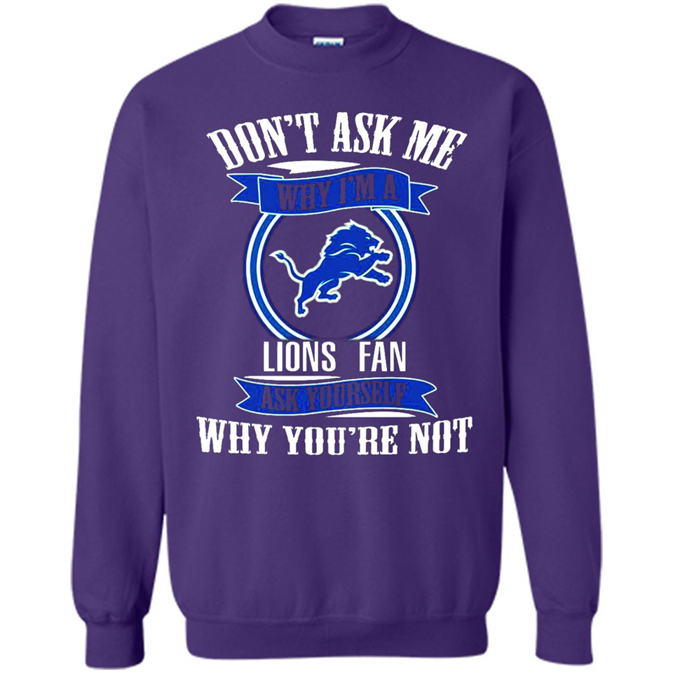 Don't Ask Me Why I'm A Detroit Lions Fan Ask Yourself