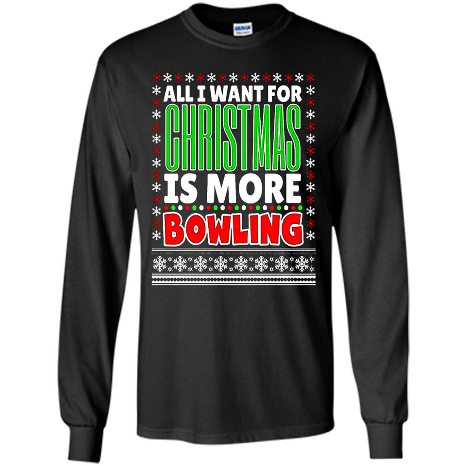 All I Want For Christmas Is More Bowling Christmas - Long Sleeve T-Shirt