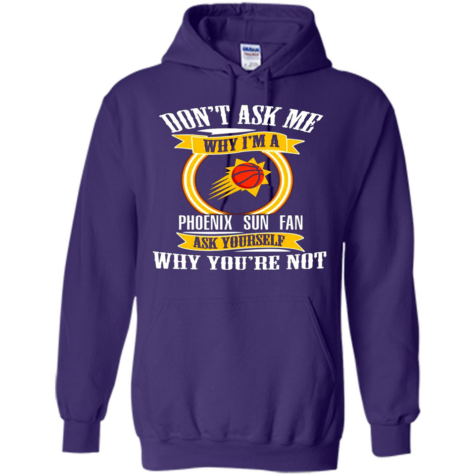 Don't Ask Me Why I'm A Phoenix Sun Fan Ask Yourself