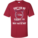 Don't Ask Me Why I'm A Seattle Seahawks Fan Ask Yourself