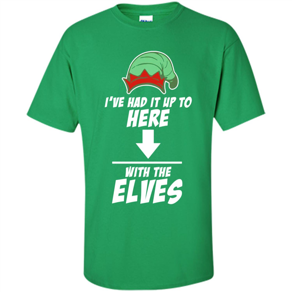 Ive Had It Up To Here With The Elves 1 - Shirt