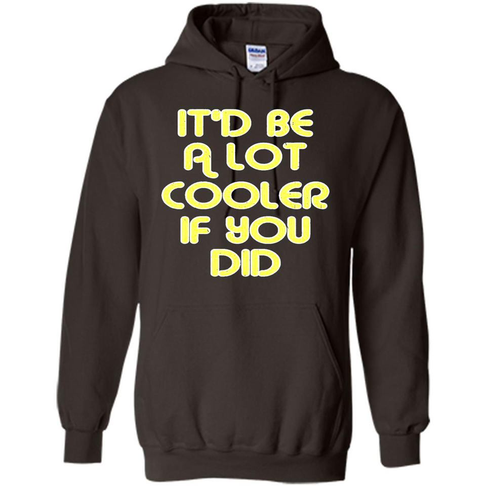 It'd Be A Lot Cooler If You Did Vintage Large Print - Hoodie