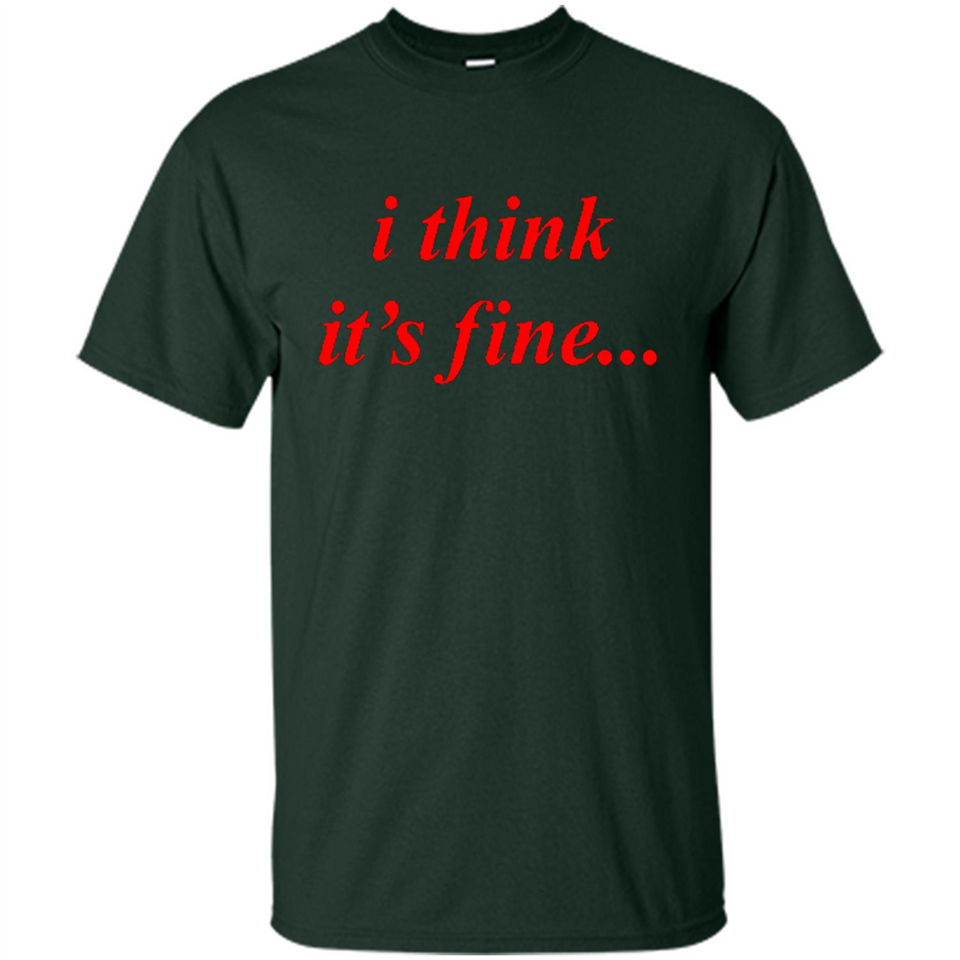 I Think It's Fine - Shirt