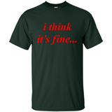 I Think It's Fine - Shirt